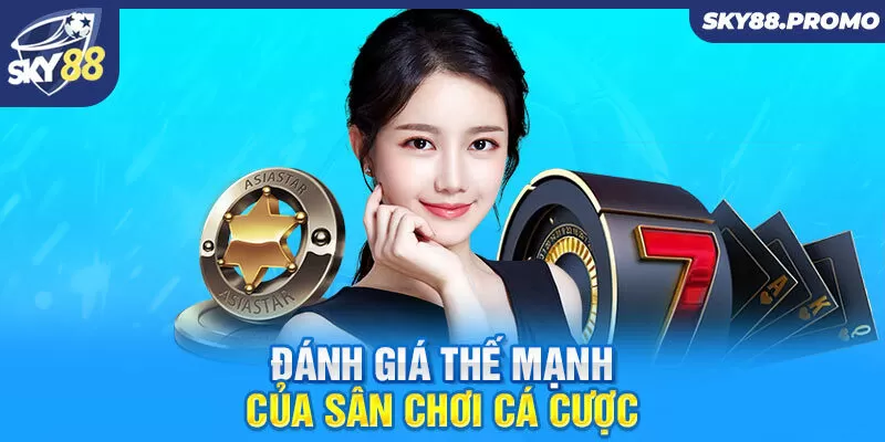 Đánh giá thế mạnh của sân chơi cá cược 
